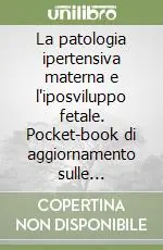 La patologia ipertensiva materna e l‘iposviluppo fetale. Pocket-book di aggiornamento sulle gravidanze a rischio Compra Oggi Stesso