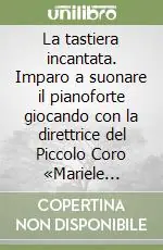 La tastiera incantata. Imparo a suonare il pianoforte giocando con la direttrice del Piccolo Coro «Mariele Ventre» dell‘Antoniano di Bologna. Con CD Audio Nuovo Arrivo