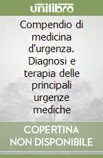 Compendio di medicina d‘urgenza. Diagnosi e terapia delle principali urgenze mediche Offerta Lampo