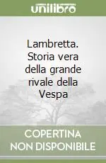 Esclusivo Lambretta. Storia vera della grande rivale della Vespa