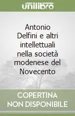 Promozione Antonio Delfini e altri intellettuali nella società modenese del Novecento