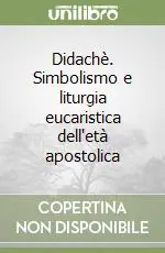Didachè. Simbolismo e liturgia eucaristica dell‘età apostolica Occasione