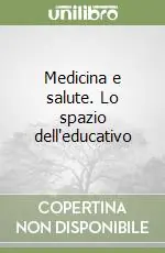 Non Perdere Medicina e salute. Lo spazio dell‘educativo