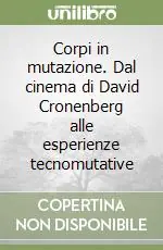 Non Perdere Corpi in mutazione. Dal cinema di David Cronenberg alle esperienze tecnomutative