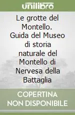 Soddisfatti O Rimborsati Le grotte del Montello. Guida del Museo di storia naturale del Montello di Nervesa della Battaglia