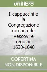 Offerta Lampo I cappuccini e la Congregazione romana dei vescovi e regolari 1630-1640
