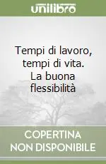 Tempi di lavoro, tempi di vita. La buona flessibilità Ultime Pezzi