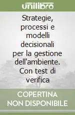 Offerta Speciale Strategie, processi e modelli decisionali per la gestione dell‘ambiente. Con test di verifica