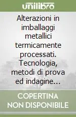 Alterazioni in imballaggi metallici termicamente processati. Tecnologia, metodi di prova ed indagine retrospettiva Saldi