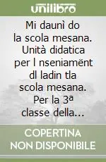 Mi daunì do la scola mesana. Unità didatica per l nseniamënt dl ladin tla scola mesana. Per la 3ª classe della Scuola media Affare