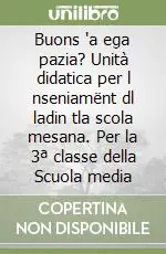 Offerta Speciale Buons ‘a ega pazia? Unità didatica per l nseniamënt dl ladin tla scola mesana. Per la 3ª classe della Scuola media