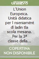Offerta Speciale L‘Union Europeica. Unità didatica per l nseniamënt dl ladin tla scola mesana. Per la 3ª classe della Scuola media