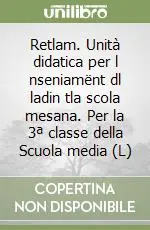 Retlam. Unità didatica per l nseniamënt dl ladin tla scola mesana. Per la 3ª classe della Scuola media (L) Acquista Ora