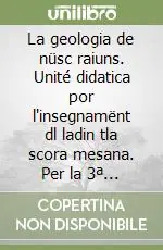 La geologia de nüsc raiuns. Unité didatica por l‘insegnamënt dl ladin tla scora mesana. Per la 3ª classe della Scuola media Nuova Collezione