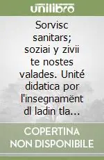 Sorvisc sanitars; soziai y zivii te nostes valades. Unité didatica por l‘insegnamënt dl ladin tla scora mesana. Per la 3ª classe della Scuola media Ordina Subito