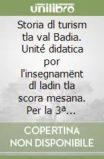 Storia dl turism tla val Badia. Unité didatica por l‘insegnamënt dl ladin tla scora mesana. Per la 3ª classe della Scuola media Acquista Ora
