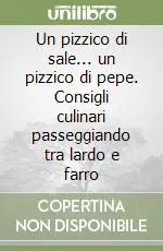 Compra Adesso Un pizzico di sale... un pizzico di pepe. Consigli culinari passeggiando tra lardo e farro