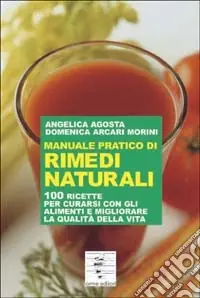 Quantità Limitata Manuale pratico di rimedi naturali. 100 ricette per curarsi con gli alimenti e migliorare la qualità della vita