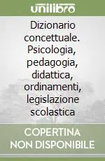 Dizionario concettuale. Psicologia, pedagogia, didattica, ordinamenti, legislazione scolastica Più Venduto
