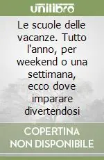 Le scuole delle vacanze. Tutto l‘anno, per weekend o una settimana, ecco dove imparare divertendosi Bestseller
