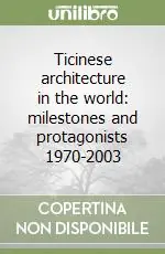 Novità Ticinese architecture in the world milestones and protagonists 1970-2003
