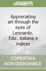 Appreciating art through the eyes of Leonardo. Ediz. italiana e inglese Occasione Imperdibile