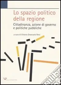 Lo spazio politico della regione. Cittadinanza, azione di governo e politiche pubbliche Bestseller