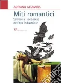 Miti romantici. Simboli e inconscio dell‘era industriale Di Tendenza