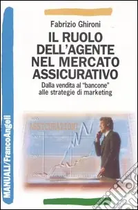 Novità Il ruolo dell‘agente nel mercato assicurativo. Dalla vendita al «bancone» alle strategie di marketing