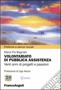 Prezzo Conveniente Volontariato di pubblica assistenza. Venti anni di progetti e passioni. Atti del convegno Nonni al Centro. Il ruolo del volontariato nella rete dei servizi per gli..