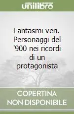 Fantasmi veri. Personaggi del ‘900 nei ricordi di un protagonista Offerta
