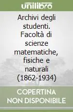 Nuovo Arrivo Archivi degli studenti. Facoltà di scienze matematiche, fisiche e naturali (1862-1934)