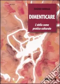 Dimenticare. L‘oblio come pratica culturale Spedito Oggi