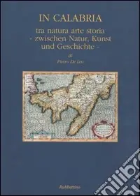 In Calabria. Tra natura, arte, storia-Zwischen Natur, Kunst und Geschichte Più Venduto
