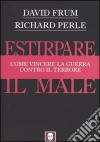 Offerta Limitata Estirpare il male. Come vincere la guerra contro il terrore
