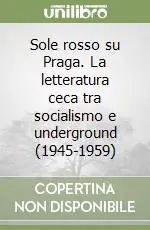 Occasione Imperdibile Sole rosso su Praga. La letteratura ceca tra socialismo e underground (1945-1959)