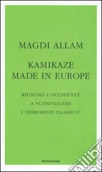 Kamikaze made in Europe. Riuscirà l‘Occidente a sconfiggere i terroristi islamici? Offerta Lampo