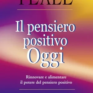 Il pensiero positivo oggi. Rinnovare e alimentare il potere del pensiero positivo Offerta Speciale