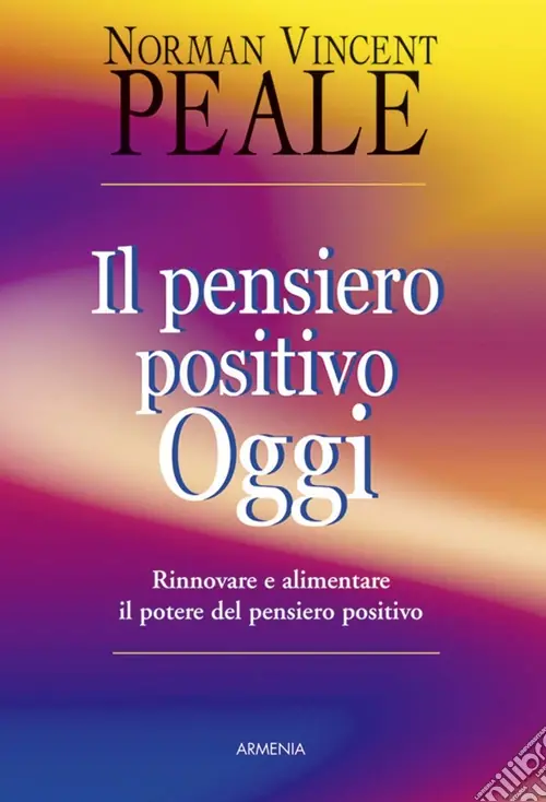 Il pensiero positivo oggi. Rinnovare e alimentare il potere del pensiero positivo Offerta Speciale