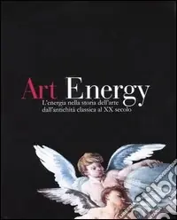 Prezzo Ridotto Art energy. L‘energia nella storia dell‘arte dall‘antichità classica al XX secolo. Ediz. italiana e inglese