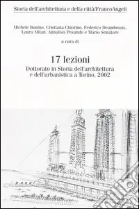 Prezzo Conveniente Diciassette lezioni. Dottorato in Storia dell‘architettura e dell‘urbanistica a Torino, 2002