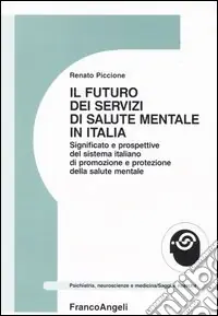 Il futuro dei servizi mentali in Italia. Significato e prospettive del sistema italiano di promozione e protezione della salute mentale Bestseller