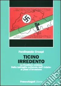 Promo Stagionale Ticino irredento. La frontiera contesa. Dalla battaglia culturale dell‘«Adula» ai piani d‘invasione