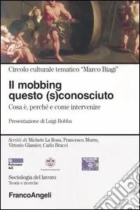 Il mobbing questo (s)conosciuto. Cosa è, perché e come intervenire Spedito Oggi