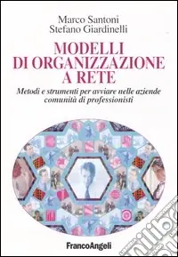 Modelli di organizzazione a rete. Metodi e strumenti per avviare nelle aziende comunità di professionisti Non Perdere