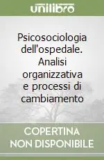 Nuova Collezione Psicosociologia dell‘ospedale. Analisi organizzativa e processi di cambiamento