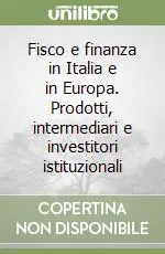 Fisco e finanza in Italia e in Europa. Prodotti, intermediari e investitori istituzionali Soddisfatti O Rimborsati