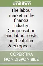 The labour market in the financial industry. Compensation and labour costs in the italian & european banking sector Esclusivo