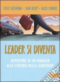 Leader si diventa. Avventure di un manager alla scoperta della leadership Saldi
