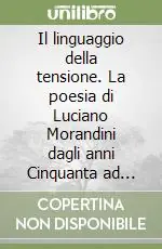 Economico Il linguaggio della tensione. La poesia di Luciano Morandini dagli anni Cinquanta ad oggi